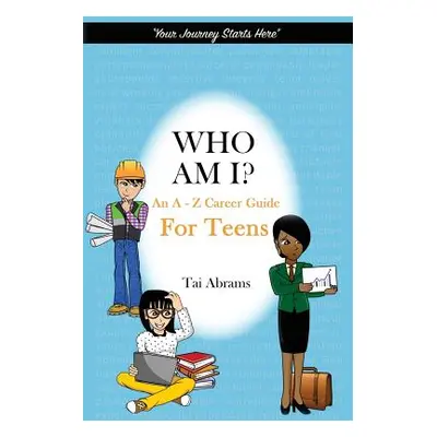 "Who Am I?: An A-Z Career Guide for Teens" - "" ("Abrams Tai")