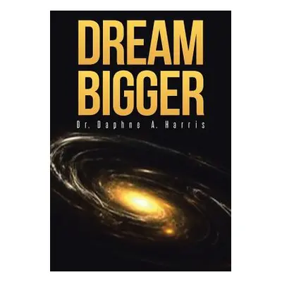 "Dream Bigger" - "" ("Harris Dr Daphne a.")