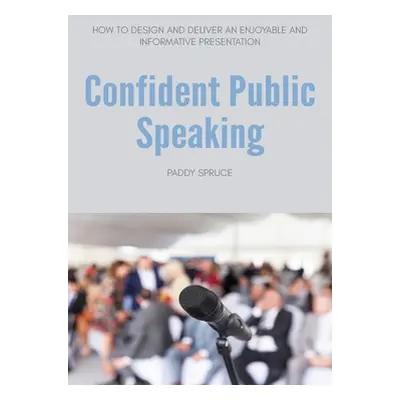 "Confident Public Speaking: How to design and deliver an enjoyable an informative presentation" 