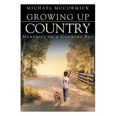 "Growing Up Country: Memories of a Country Boy" - "" ("McCormick Michael")