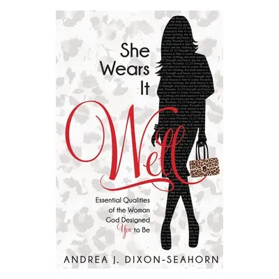 "She Wears It Well: Essential Qualities of the Woman God Designed You to Be" - "" ("Dixon-Seahor