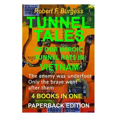 "Tunnel Tales of Our Heroic Tunnel Rats in Vietnam" - "" ("Burgess Robert F.")