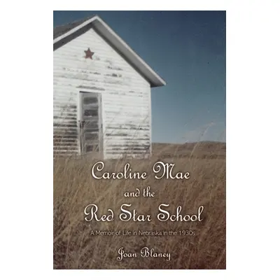 "Caroline Mae and the Red Star School: A Memoir of Life in Nebraska in the 1930s" - "" ("Blaney 