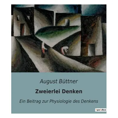 "Zweierlei Denken: Ein Beitrag zur Physiologie des Denkens" - "" ("Bttner August")