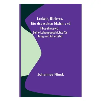 "Ludwig Richter. Ein deutscher Maler und Hausfreund.; Seine Lebensgeschichte fr Jung und Alt erz