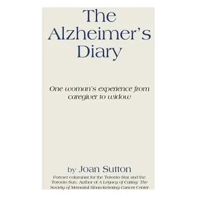 "The Alzheimer's Diary: One Woman's Experience from Caregiver to Widow" - "" ("Sutton Joan")