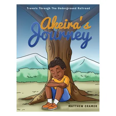 "Akeira's Journey: Travels Through the Underground Railroad" - "" ("Cramer Matthew")