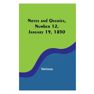 "Notes and Queries, Number 12, January 19, 1850" - "" ("Various")