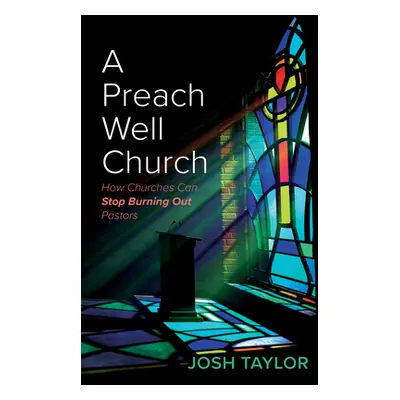 "A Preach Well Church: How Churches Can Stop Burning Out Pastors" - "" ("Taylor Josh")