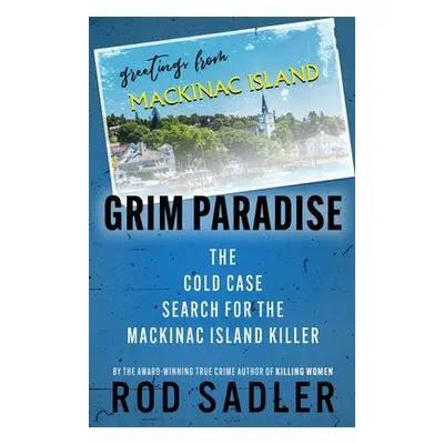 "Grim Paradise: The Cold Case Search for the Mackinac Island Killer" - "" ("Sadler Rod")