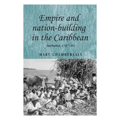 "Empire and Nation-Building in the Caribbean: Barbados, 1937-66" - "" ("Chamberlain Mary")