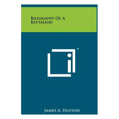 "Biography Of A Battalion" - "" ("Huston James A.")