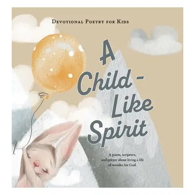 "A Child-Like Spirit: A poem, scripture, and prayer about living a life of wonder for God" - "" 