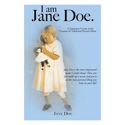 "I Am Jane Doe.: A Nameless Victim of the Trauma of Childhood Sexual Abuse" - "" ("Doe Jane")