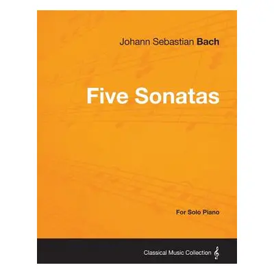 "Five Sonatas by Bach - For Solo Piano" - "" ("Bach Johann Sebastian")