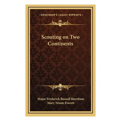 "Scouting on Two Continents" - "" ("Burnham Major Frederick Russell")