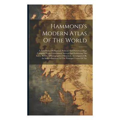 "Hammond's Modern Atlas Of The World: A New Series Of Physical, Political And Historical Maps Co