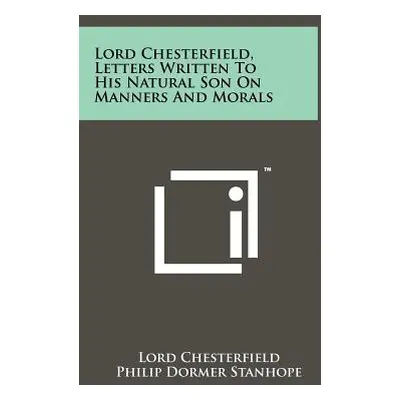 "Lord Chesterfield, Letters Written To His Natural Son On Manners And Morals" - "" ("Chesterfiel