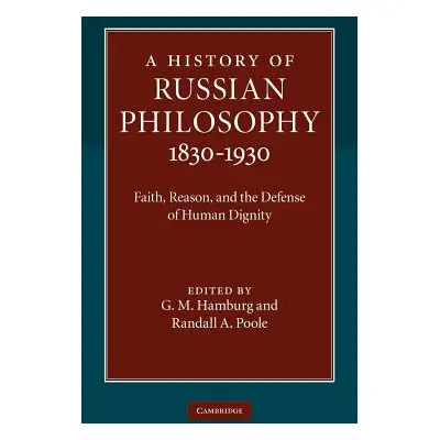 "A History of Russian Philosophy 1830-1930: Faith, Reason, and the Defense of Human Dignity" - "