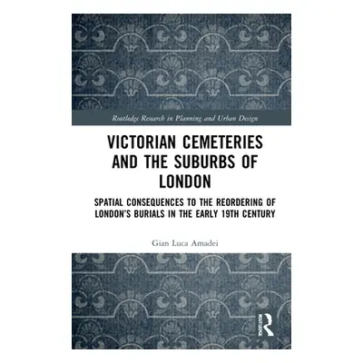 "Victorian Cemeteries and the Suburbs of London: Spatial Consequences to the Reordering of Londo