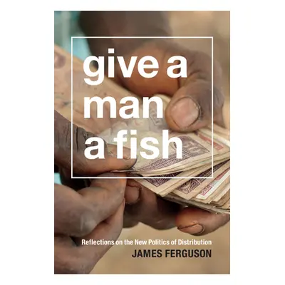 "Give a Man a Fish: Reflections on the New Politics of Distribution" - "" ("Ferguson James")