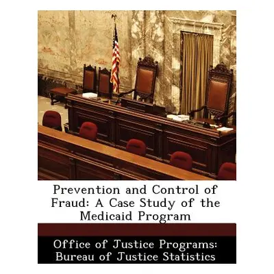 "Prevention and Control of Fraud: A Case Study of the Medicaid Program" - "" ("Office of Justice