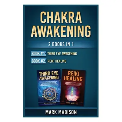 "Chakra Awakening: 2 Books in 1 (Third Eye Awakening, Reiki Healing)" - "" ("Madison Mark")