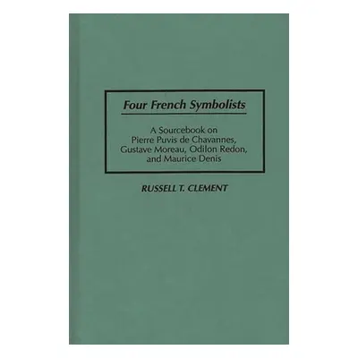 "Four French Symbolists: A Sourcebook on Pierre Puvis de Chavannes, Gustave Moreau, Odilon Redon