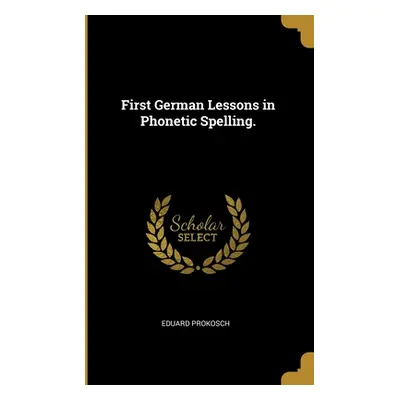 "First German Lessons in Phonetic Spelling." - "" ("Prokosch Eduard")