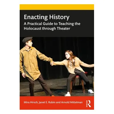 "Enacting History: A Practical Guide to Teaching the Holocaust through Theater" - "" ("Hirsch Mi