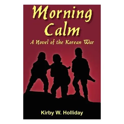 "Morning Calm: A Novel of the Korean War" - "" ("Holliday Kirby W.")