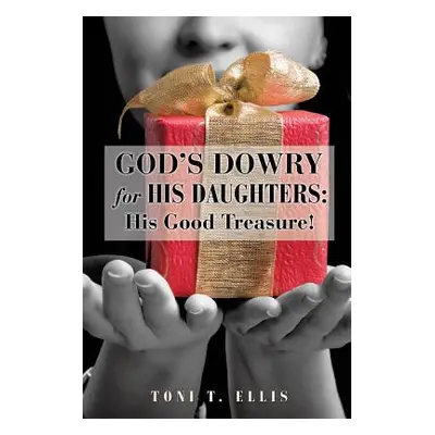 "God's Dowry for His Daughters: His Good Treasure!" - "" ("Ellis Toni T.")