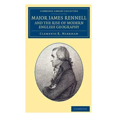 "Major James Rennell and the Rise of Modern English Geography" - "" ("Markham Clements R.")