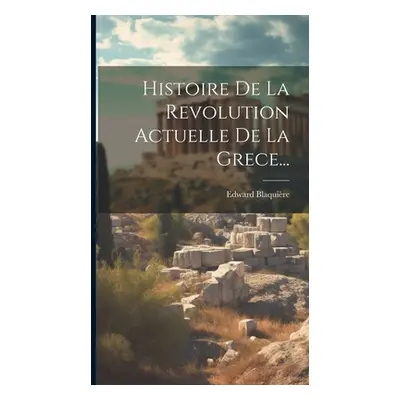 "Histoire De La Revolution Actuelle De La Grece..." - "" ("Blaquire Edward")