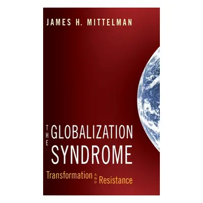 "The Globalization Syndrome: Transformation and Resistance" - "" ("Mittelman James H.")