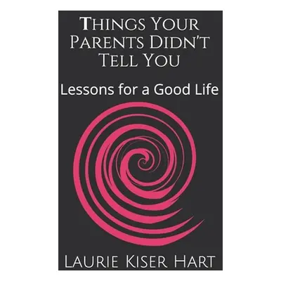 "Things Your Parents Didn't Tell You: Lessons for a Good Life" - "" ("Hart Laurie Kiser")