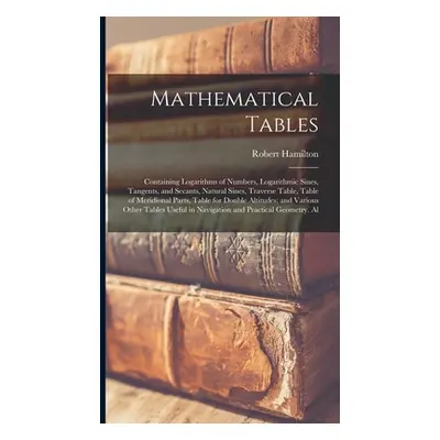 "Mathematical Tables: Containing Logarithms of Numbers, Logarithmic Sines, Tangents, and Secants