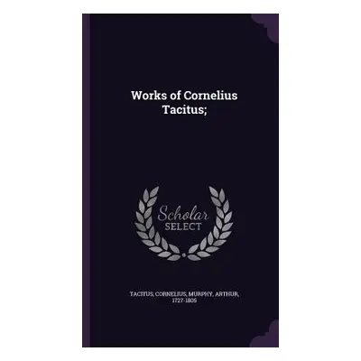 "Works of Cornelius Tacitus;" - "" ("Tacitus Cornelius")