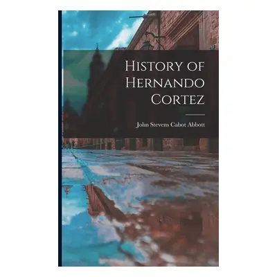 "History of Hernando Cortez" - "" ("Stevens Cabot Abbott John")