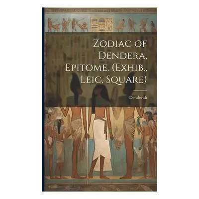 "Zodiac of Dendera, Epitome. (Exhib., Leic. Square)" - "" ("Denderah")