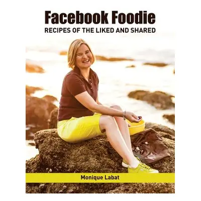 "Facebook Foodie: Recipes of the Liked and Shared" - "" ("Labat Monique")