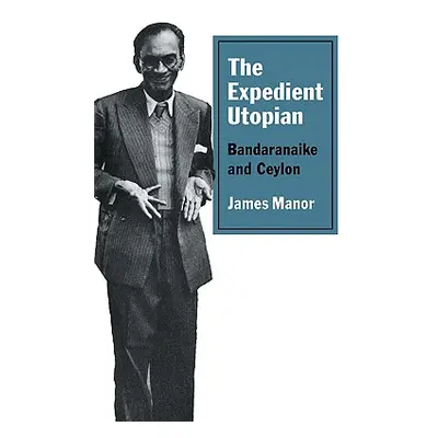 "The Expedient Utopian: Bandaranaike and Ceylon" - "" ("Manor James")