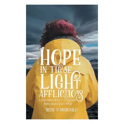 "Hope In These Light Afflictions: A devotional for the spouse betrayed by an affair" - "" ("McDo