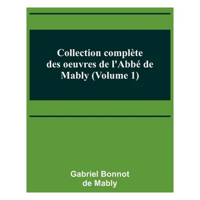 "Collection complte des oeuvres de l'Abb de Mably (Volume 1)" - "" ("Bonnot de Mably Gabriel")