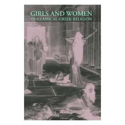 "Girls and Women in Classical Greek Religion" - "" ("Dillon Matthew")