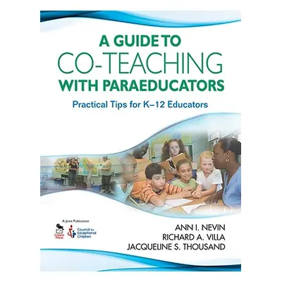 "Guide to Co-Teaching with Paraeducators: Practical Tips for K-12 Educators" - "" ("Nevin Ann I.