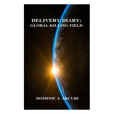 "Delivery Diary: Global Killing Field" - "" ("Arcuri Dominic J.")