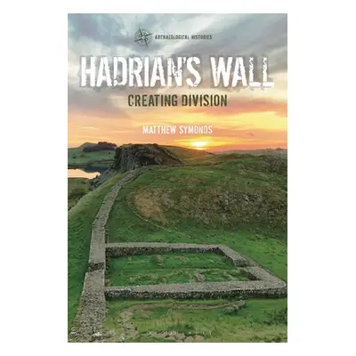 "Hadrian's Wall: Creating Division" - "" ("Symonds Matthew")