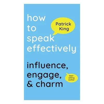 "How to Speak Effectively: Influence, Engage, & Charm" - "" ("King Patrick")