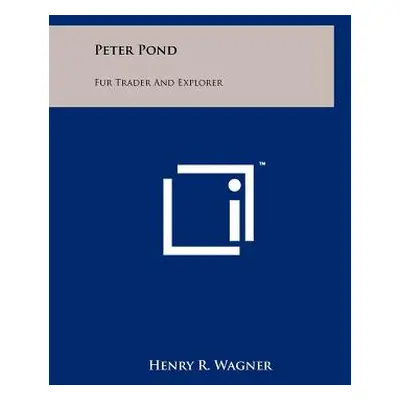 "Peter Pond: Fur Trader And Explorer" - "" ("Wagner Henry R.")